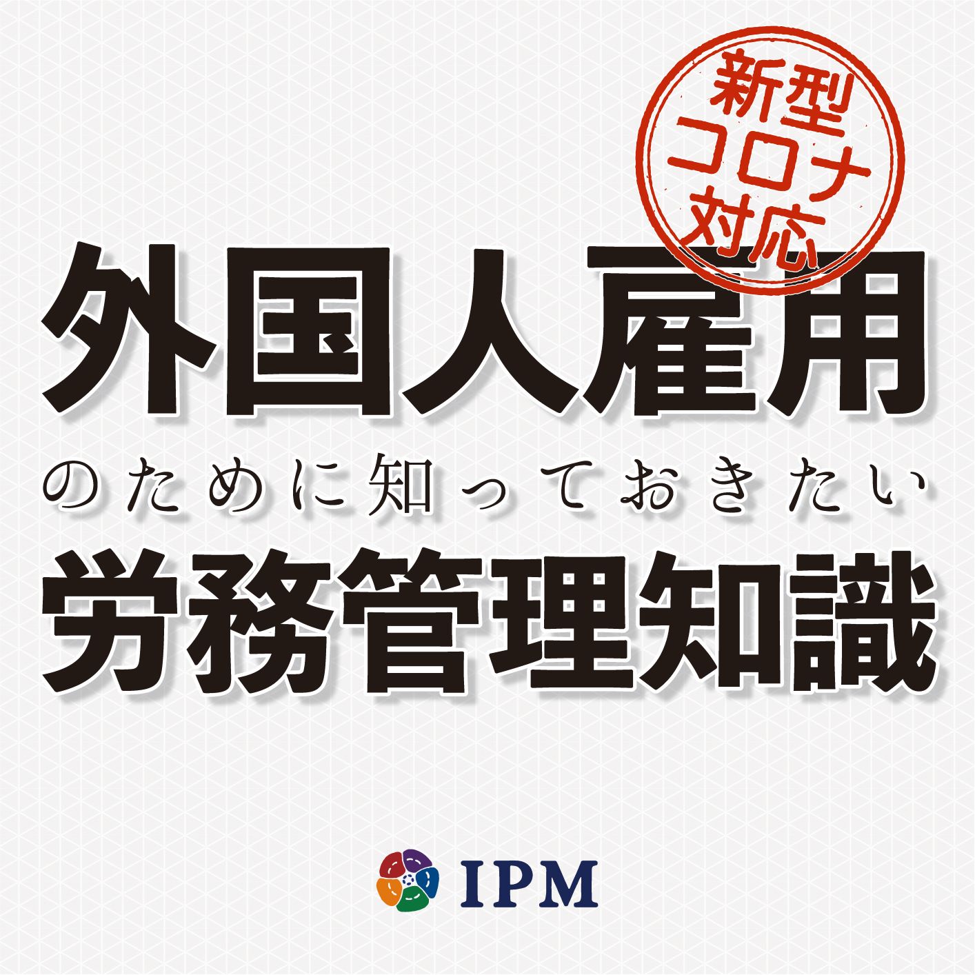 新型コロナ対応:外国人雇用のために知っておきたい労務管理知識