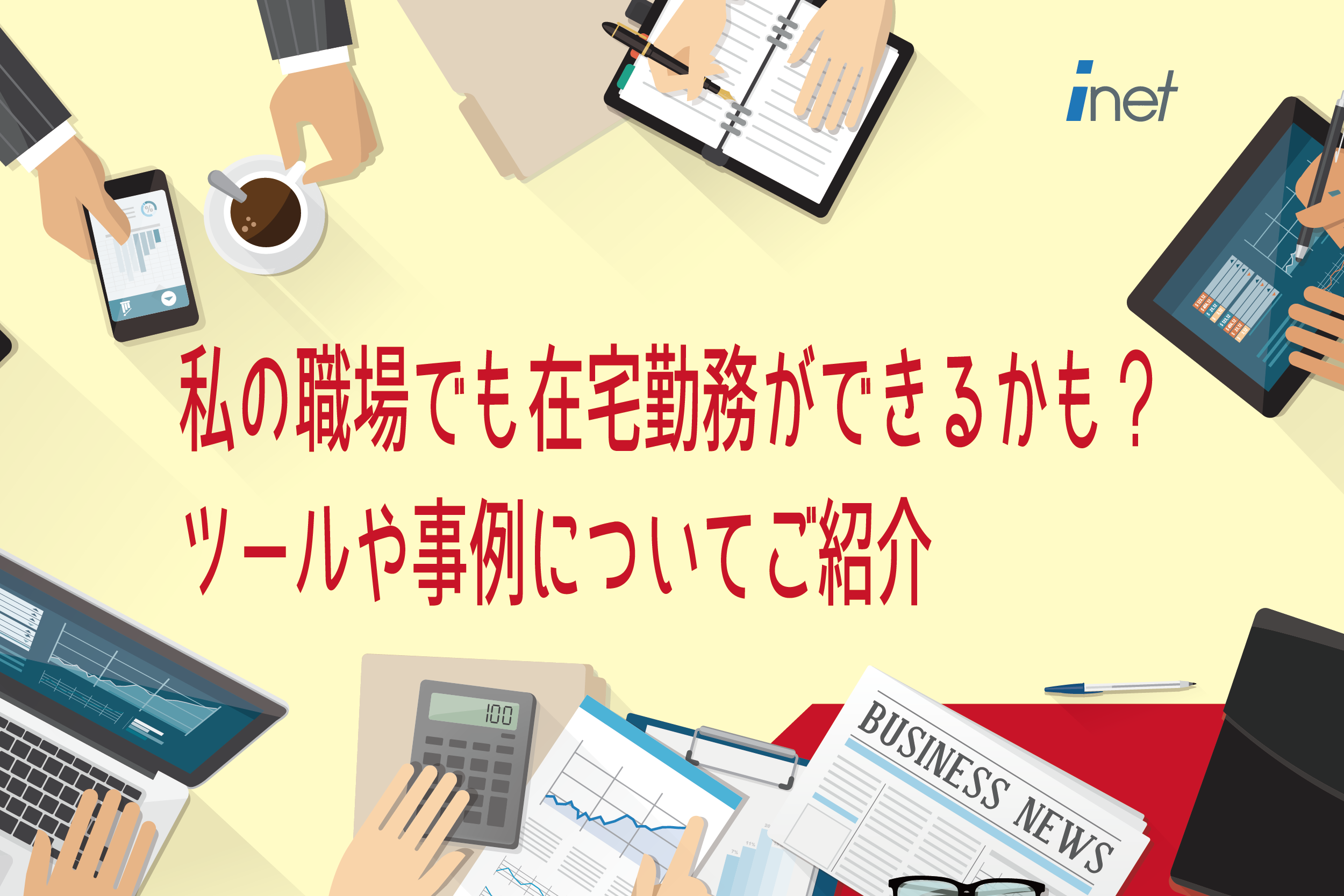 私の職場でも在宅勤務ができるかも?ツールや事例についてご紹介